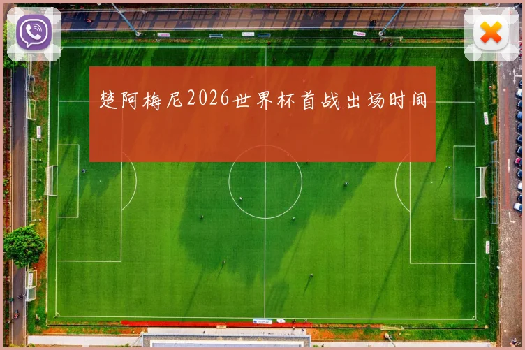 楚阿梅尼2026世界杯首战出场时间