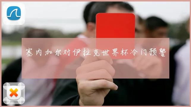 塞内加尔对伊拉克世界杯冷门预警