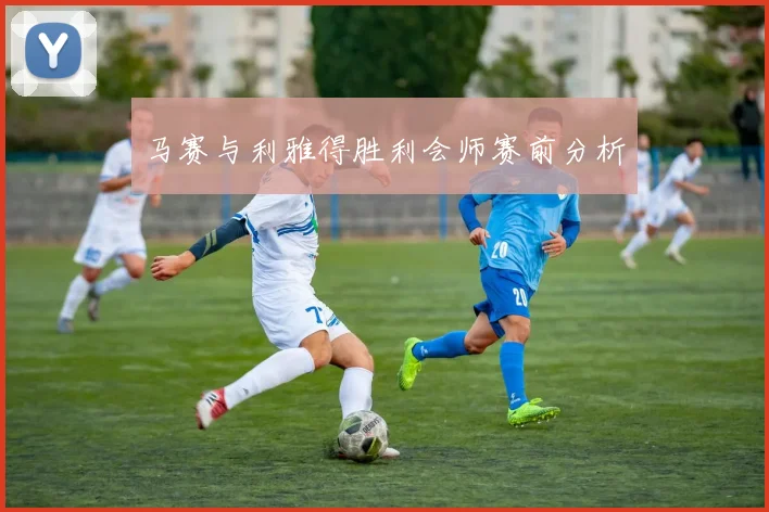 马赛与利雅得胜利会师赛前分析
