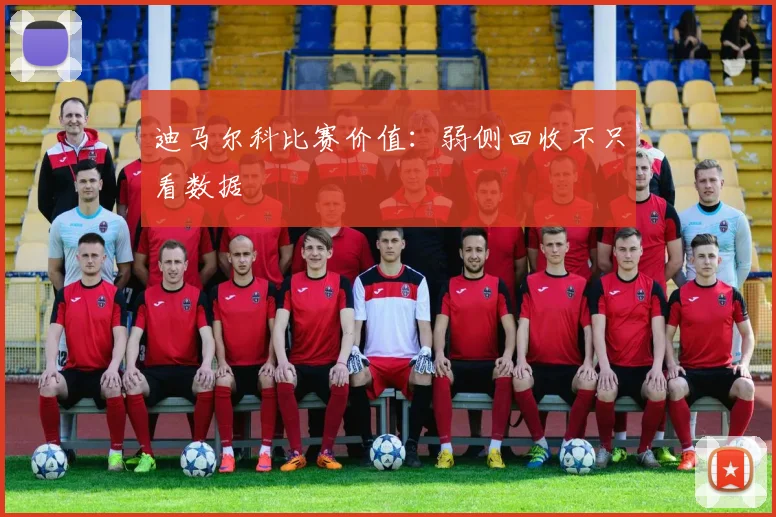 迪马尔科比赛价值：弱侧回收不只看数据
