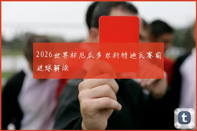 2026世界杯厄瓜多尔科特迪瓦赛前进球解读