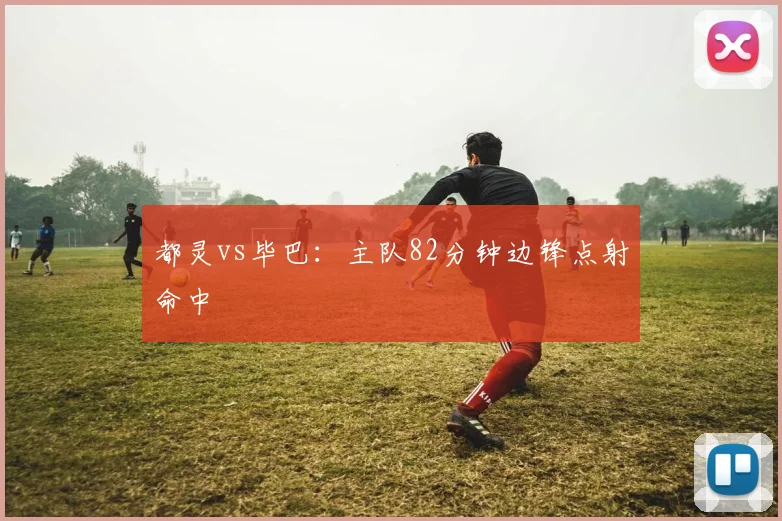 都灵vs毕巴:主队82分钟边锋点射命中